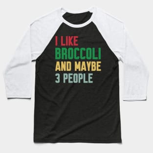 I Like Broccoli and Maybe 3 People Broccoli Lovers Gift Baseball T-Shirt